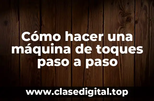 Cómo hacer una máquina de toques paso a paso