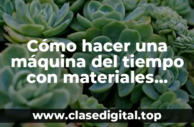 Cómo hacer una máquina del tiempo con materiales reciclables