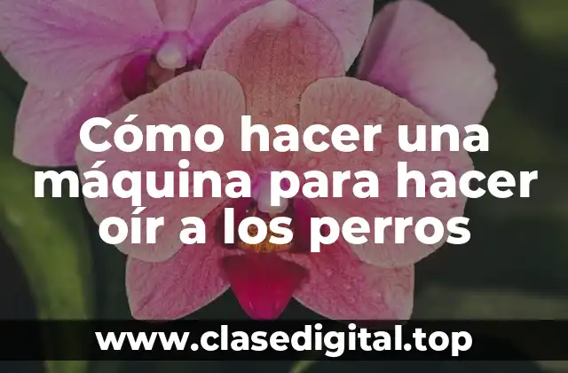 Cómo hacer una máquina para hacer oír a los perros