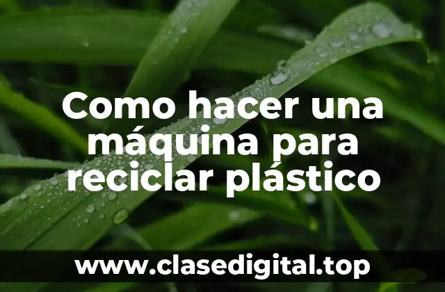 Como hacer una máquina para reciclar plástico