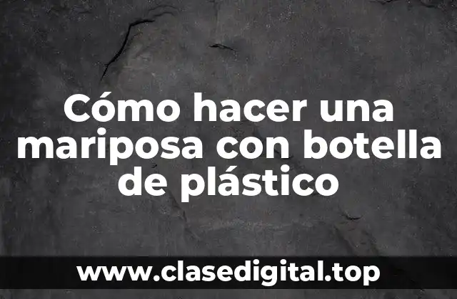 Cómo hacer una mariposa con botella de plástico