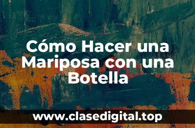 Cómo Hacer una Mariposa con una Botella
