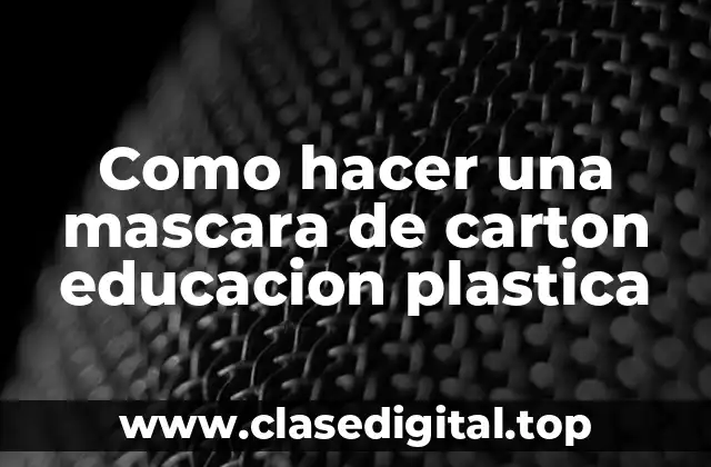 Como hacer una mascara de carton educacion plastica
