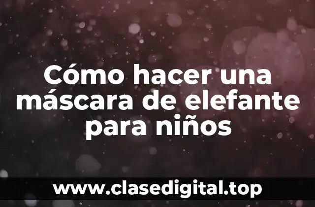 Cómo hacer una máscara de elefante para niños