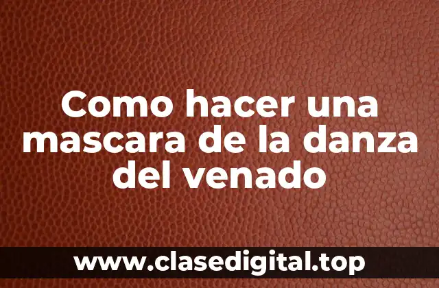 Como hacer una mascara de la danza del venado