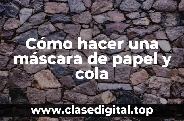 Materiales necesarios para hacer una máscara de papel y cola