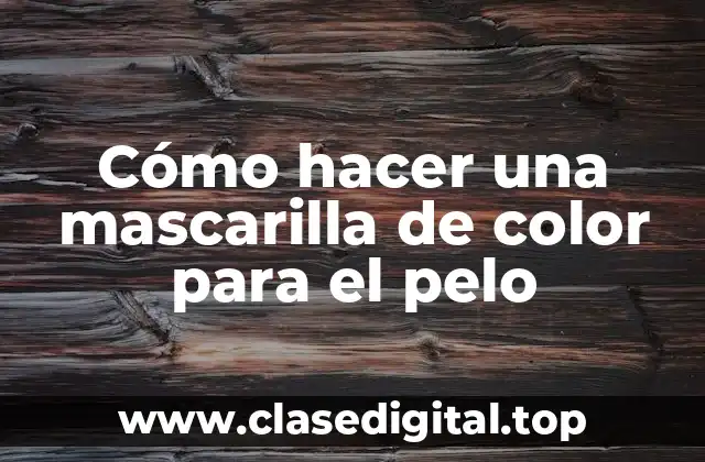 Cómo hacer una mascarilla de color para el pelo