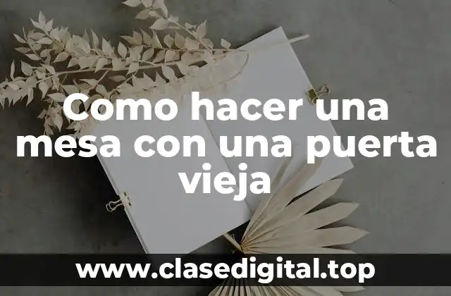Como hacer una mesa con una puerta vieja