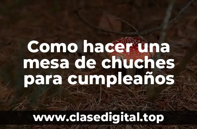 Como hacer una mesa de chuches para cumpleaños