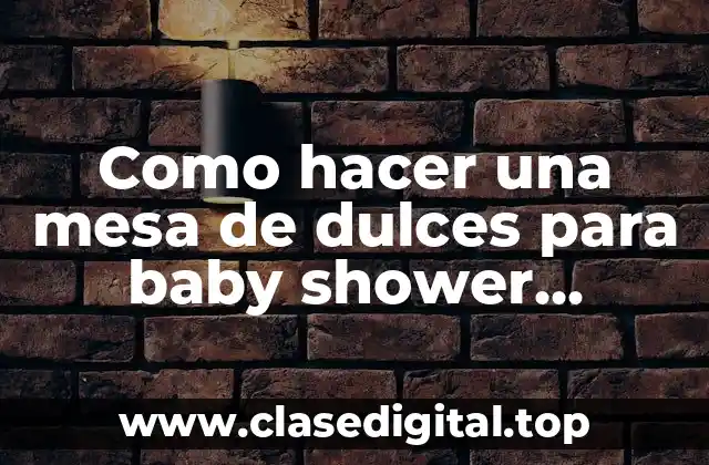 Como hacer una mesa de dulces para baby shower económica