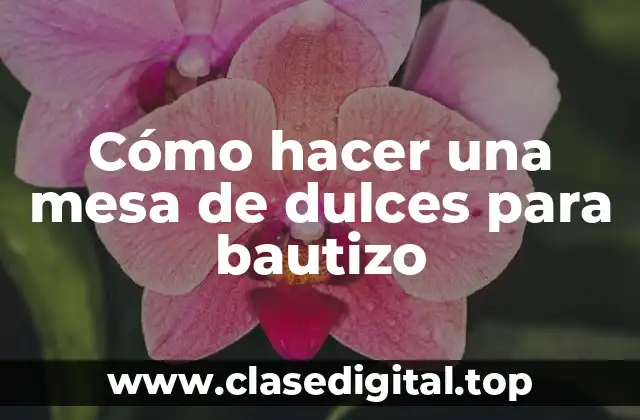 Cómo hacer una mesa de dulces para bautizo