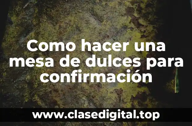 Como hacer una mesa de dulces para confirmación