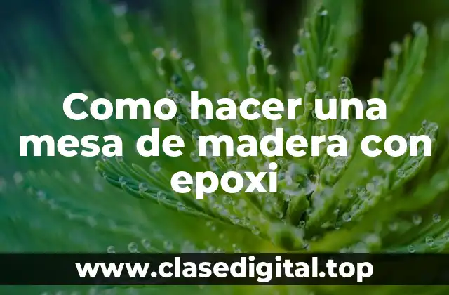 Como hacer una mesa de madera con epoxi