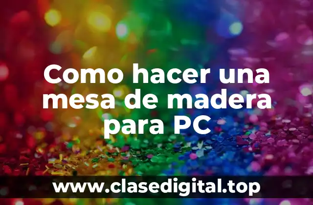 Como hacer una mesa de madera para PC