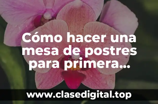 Cómo hacer una mesa de postres para primera comunión