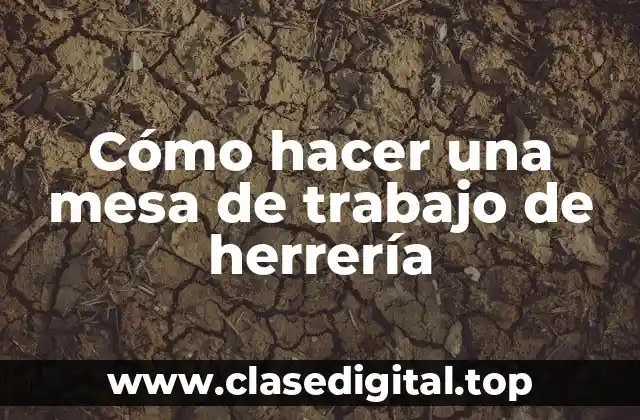 Cómo hacer una mesa de trabajo de herrería