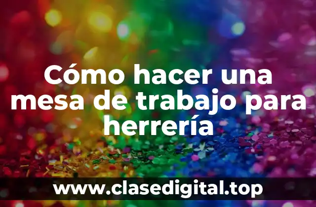 Cómo hacer una mesa de trabajo para herrería