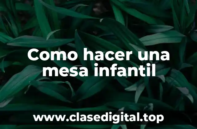 ¿Qué es una mesa infantil y para qué sirve?