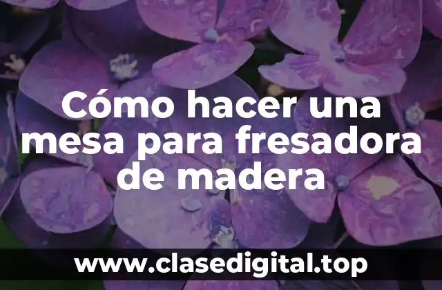 Cómo hacer una mesa para fresadora de madera