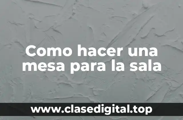 Mesa para la sala de estar: ¿qué es y para qué sirve?