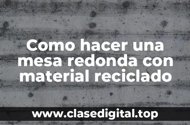 Como hacer una mesa redonda con material reciclado