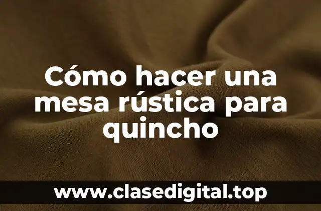 Cómo hacer una mesa rústica para quincho
