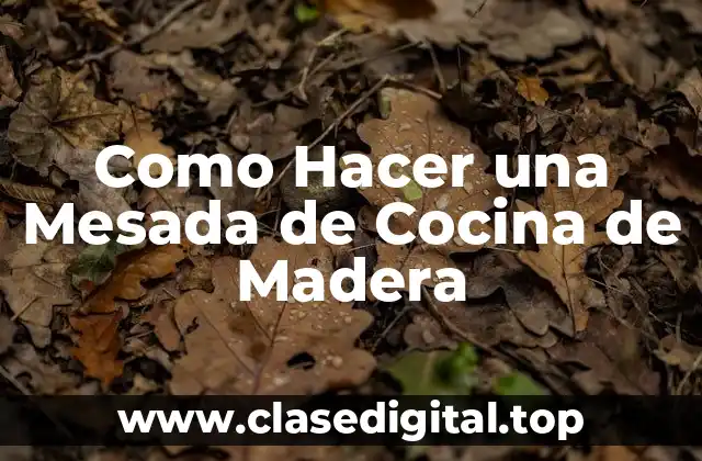 Como Hacer una Mesada de Cocina de Madera