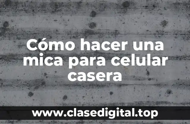 Cómo hacer una mica para celular casera