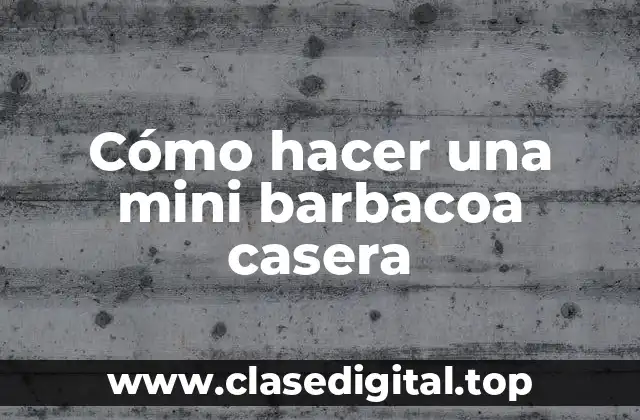 Cómo hacer una mini barbacoa casera
