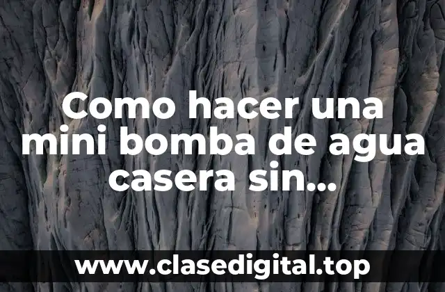 Como hacer una mini bomba de agua casera sin electricidad