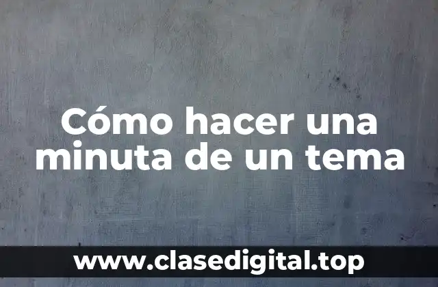 Cómo hacer una minuta de un tema