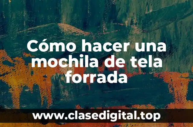 Cómo hacer una mochila de tela forrada