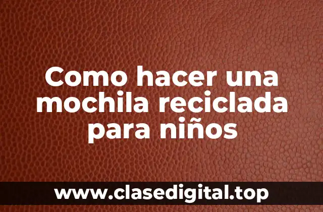 Como hacer una mochila reciclada para niños