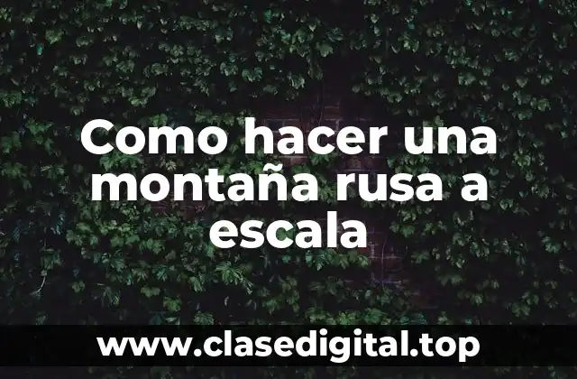 Como hacer una montaña rusa a escala
