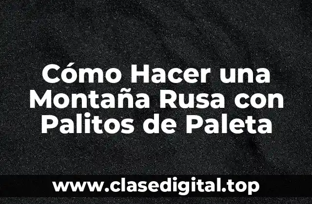 Cómo Hacer una Montaña Rusa con Palitos de Paleta