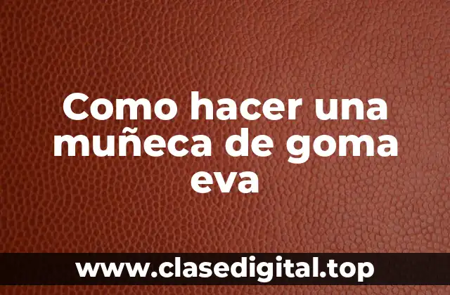 Como hacer una muñeca de goma eva