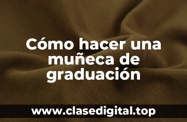 Cómo hacer una muñeca de graduación
