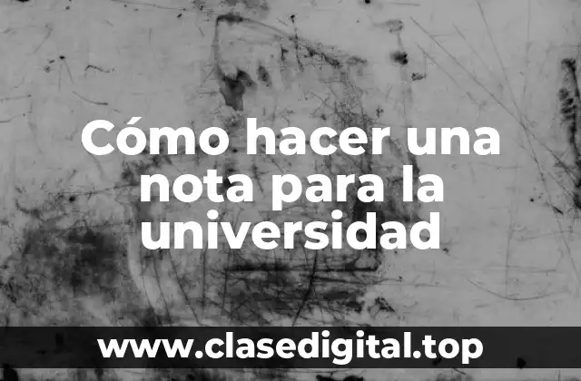 Cómo hacer una nota para la universidad