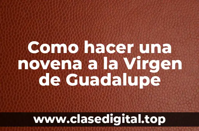 Como hacer una novena a la Virgen de Guadalupe