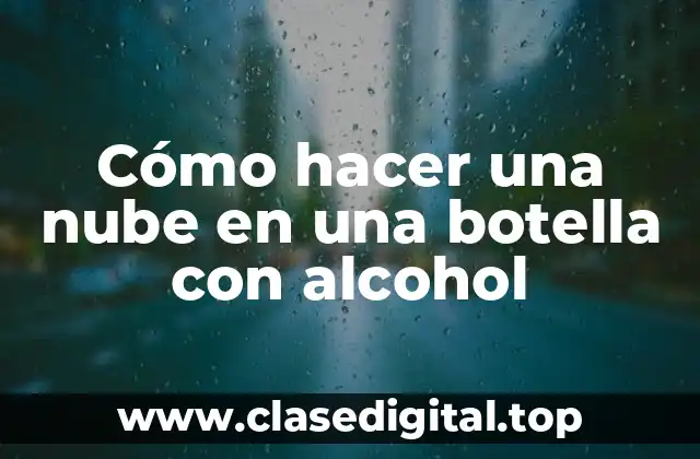 Cómo hacer una nube en una botella con alcohol