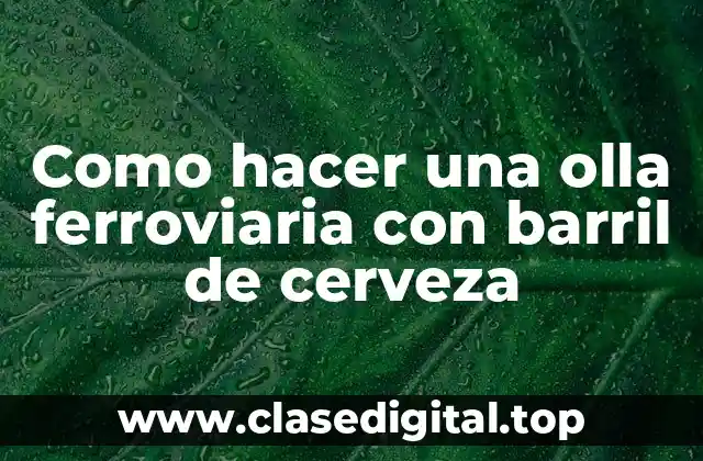 Como hacer una olla ferroviaria con barril de cerveza