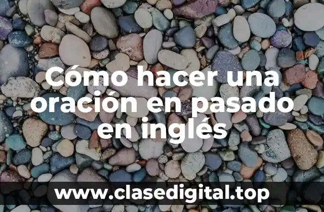 Cómo hacer una oración en pasado en inglés