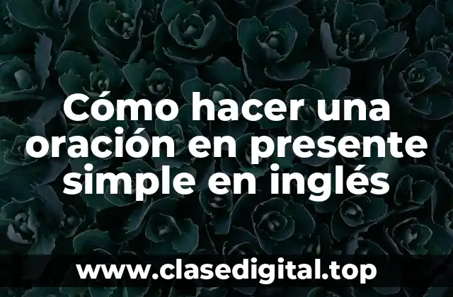 Cómo hacer una oración en presente simple en inglés