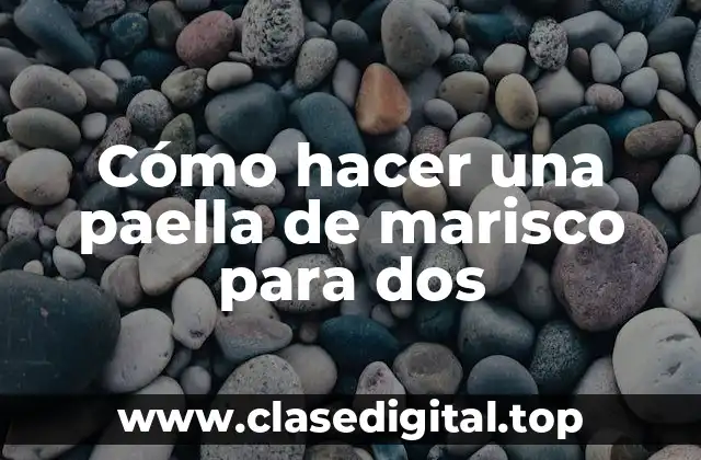 Cómo hacer una paella de marisco para dos