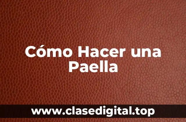 Cómo Hacer una Paella