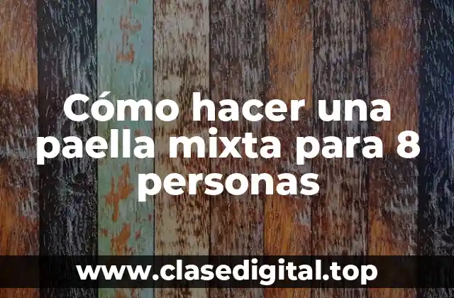 Cómo hacer una paella mixta para 8 personas