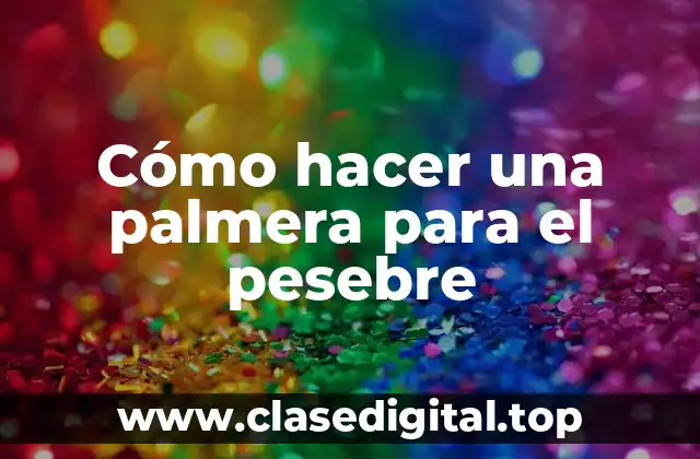 Cómo hacer una palmera para el pesebre