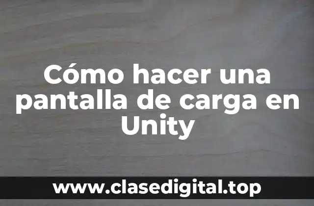 Cómo hacer una pantalla de carga en Unity