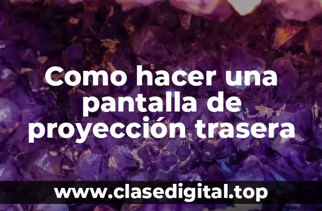 Como hacer una pantalla de proyección trasera