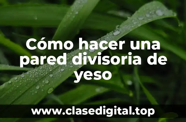 Cómo hacer una pared divisoria de yeso